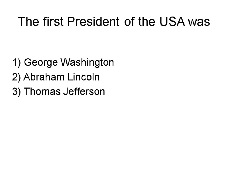 The first President of the USA was 1) George Washington  2) Abraham Lincoln